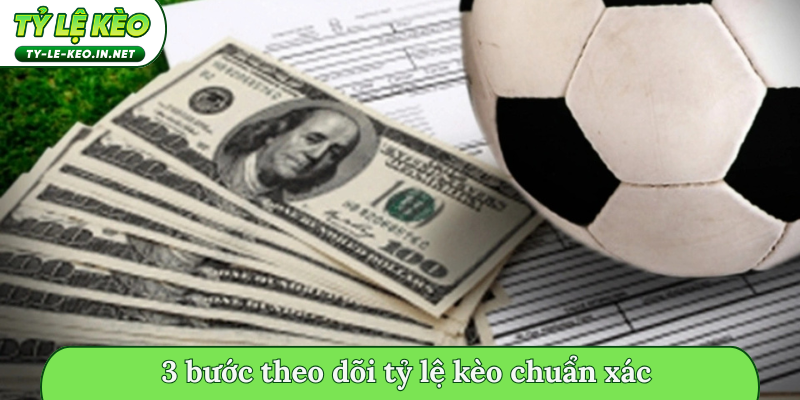 3 bước theo dõi tỷ lệ kèo chuẩn xác