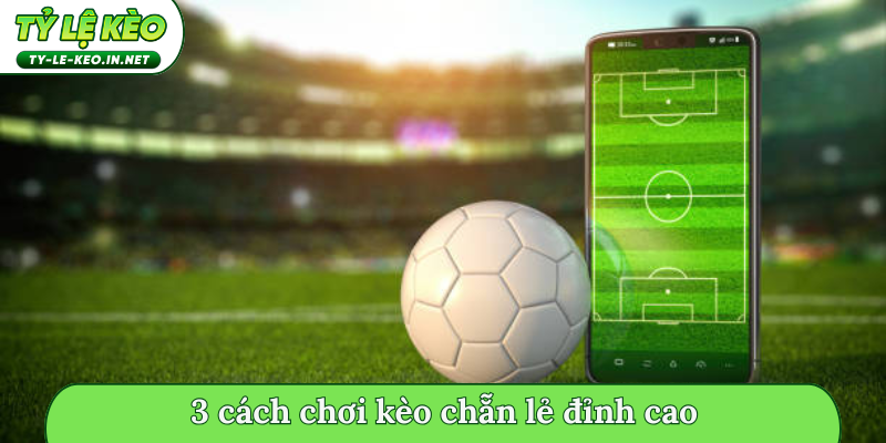 3 cách chơi kèo chẵn lẻ đỉnh cao