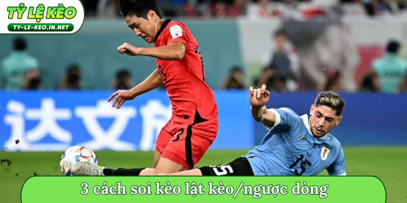 3 cách soi kèo lật kèo/ngược dòng