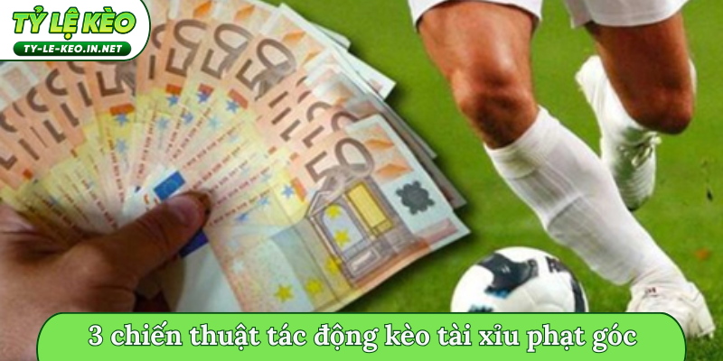 3 chiến thuật tác động kèo tài xỉu phạt góc