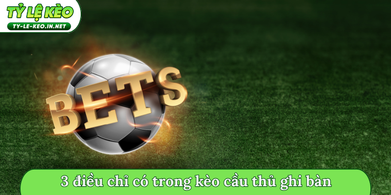3 điều chỉ có trong kèo cầu thủ ghi bàn