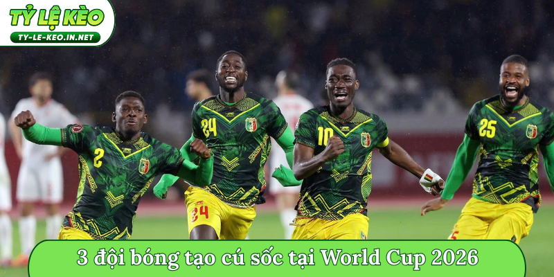 3 đội bóng tạo cú sốc tại World Cup 2026