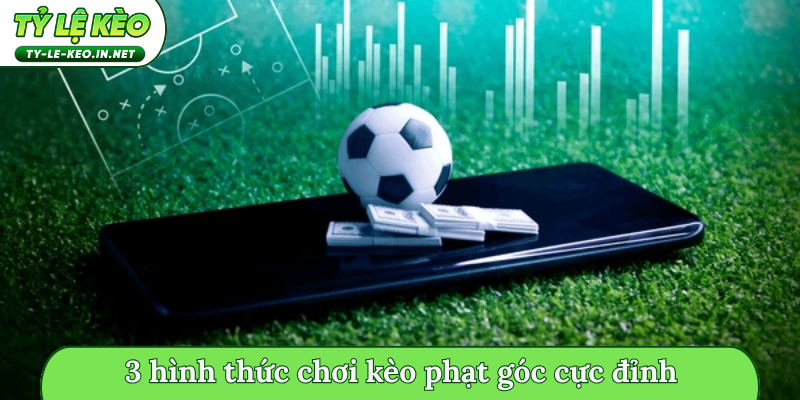 3 hình thức chơi kèo phạt góc cực đỉnh