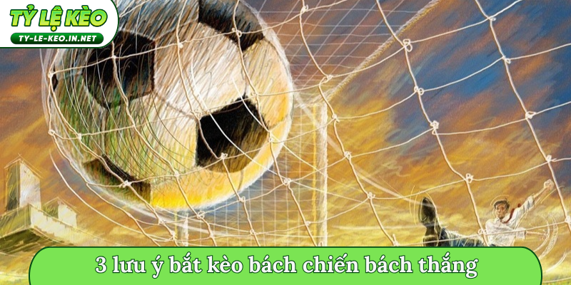 3 lưu ý bắt kèo bách chiến bách thắng