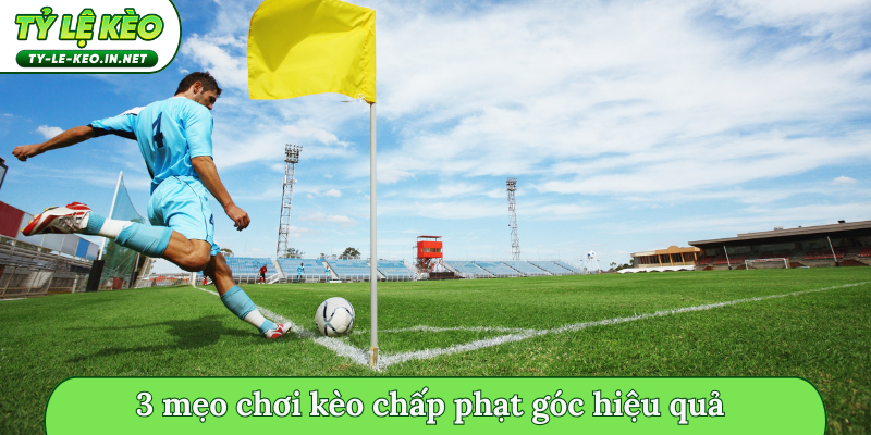 3 mẹo chơi kèo chấp phạt góc hiệu quả