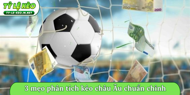 3 mẹo phân tích kèo châu Âu chuẩn chỉnh