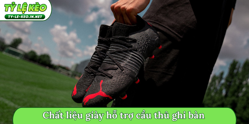 Chất liệu giày hỗ trợ cầu thủ ghi bàn
