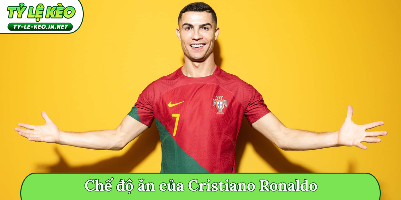 Chế độ ăn của Cristiano Ronaldo