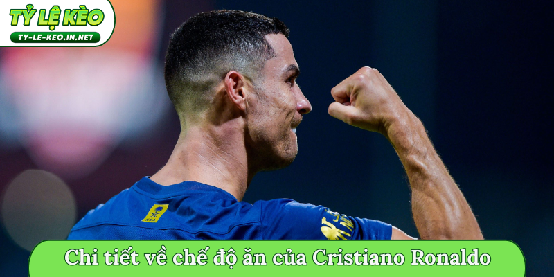 Chế độ ăn của Cristiano Ronaldo không sử dụng đường