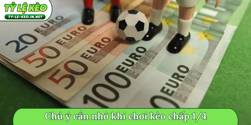Chú ý cần nhớ khi chơi kèo chấp 1/4