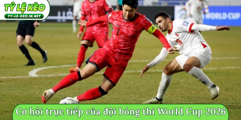 Cơ hội trực tiếp của đội bóng thi World Cup 2026