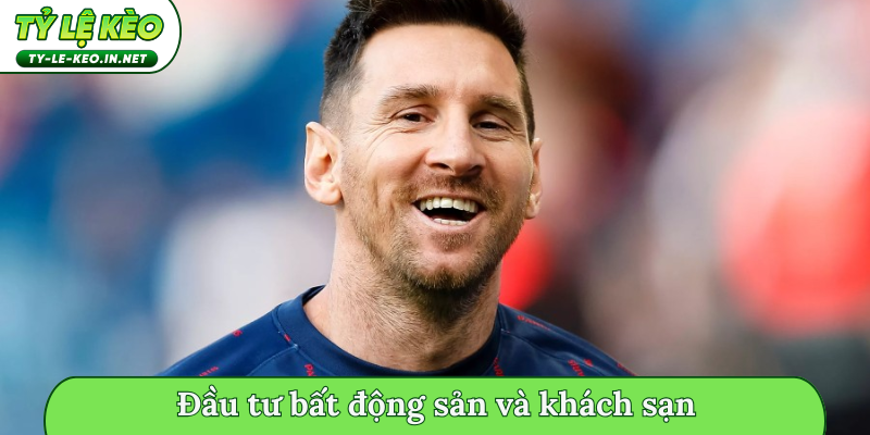 Sự nghiệp hậu giải nghệ của Messi - Đầu tư bất động sản và khách sạn