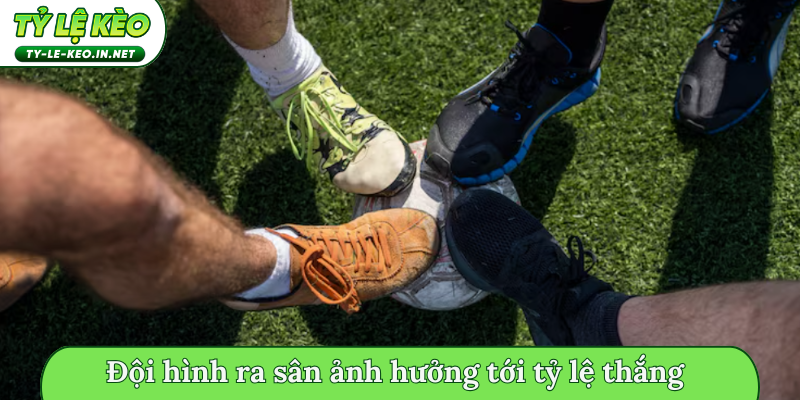 Đội hình ra sân ảnh hưởng tới tỷ lệ thắng