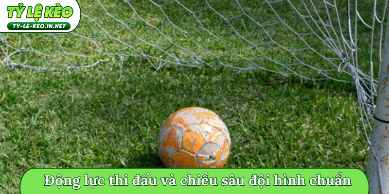 Động lực thi đấu và chiều sâu đội hình chuẩn