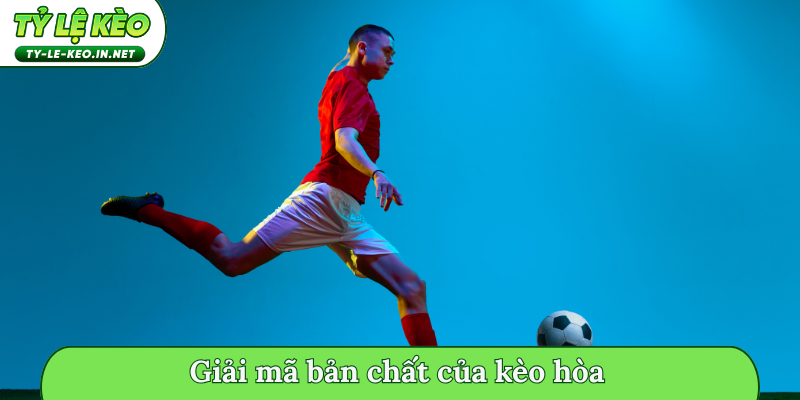 Giải mã bản chất của kèo hòa