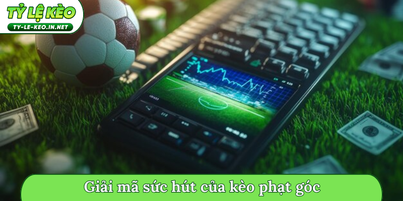 Giải mã sức hút của kèo phạt góc