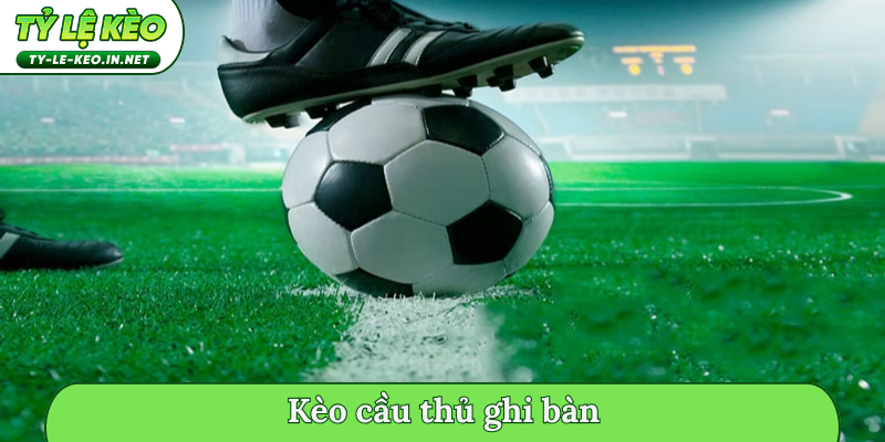 kèo cầu thủ ghi bàn