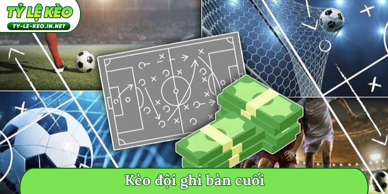 kèo đội ghi bàn cuối