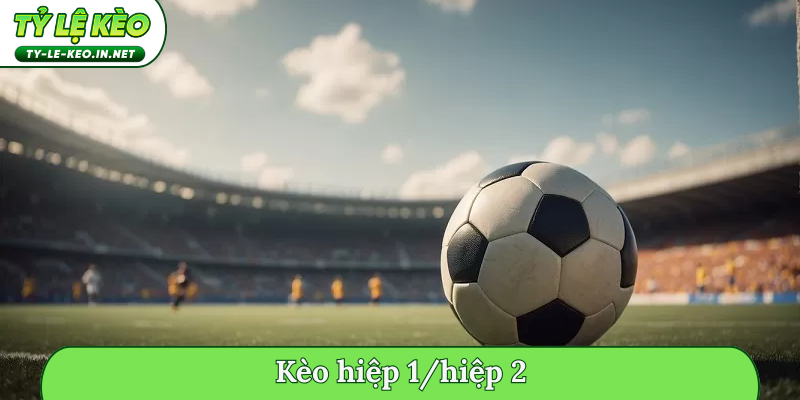 kèo hiệp 1-hiệp 2
