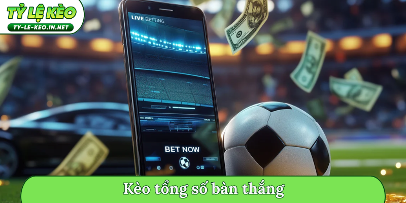 kèo tổng số bàn thắng