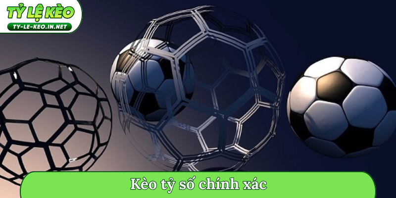 kèo tỷ số chính xác