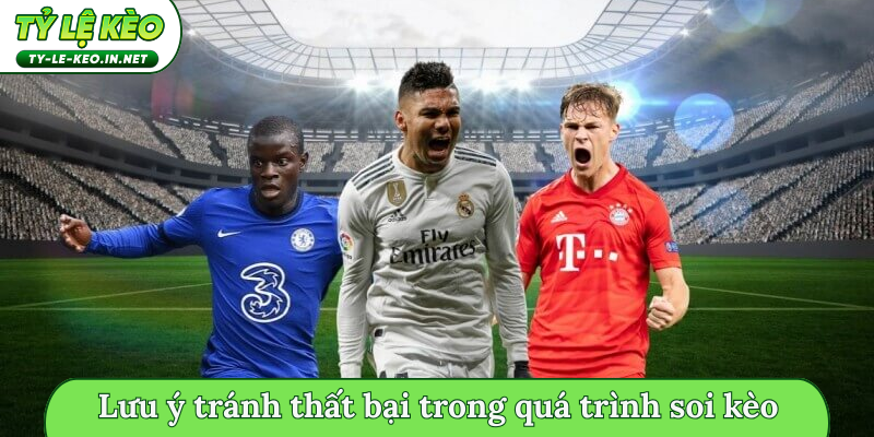 Lưu ý tránh thất bại trong quá trình soi kèo