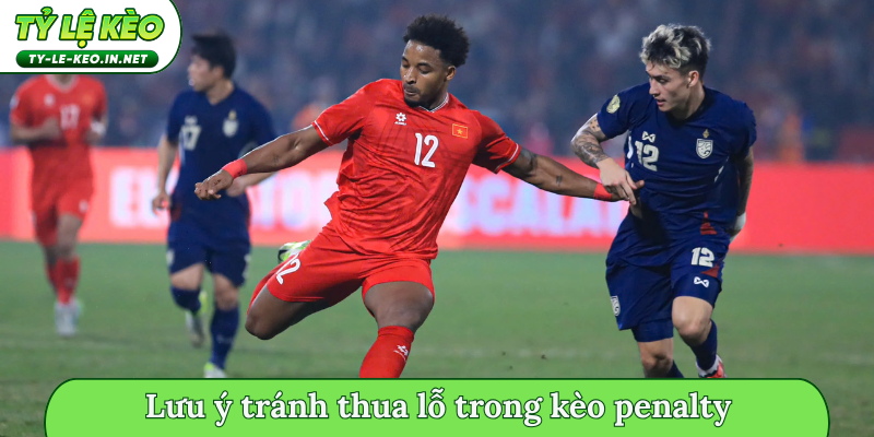 Lưu ý tránh thua lỗ trong kèo penalty