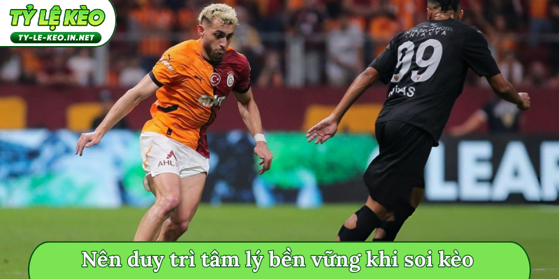 Nên duy trì tâm lý bền vững khi soi kèo lật kèo/ngược dòng