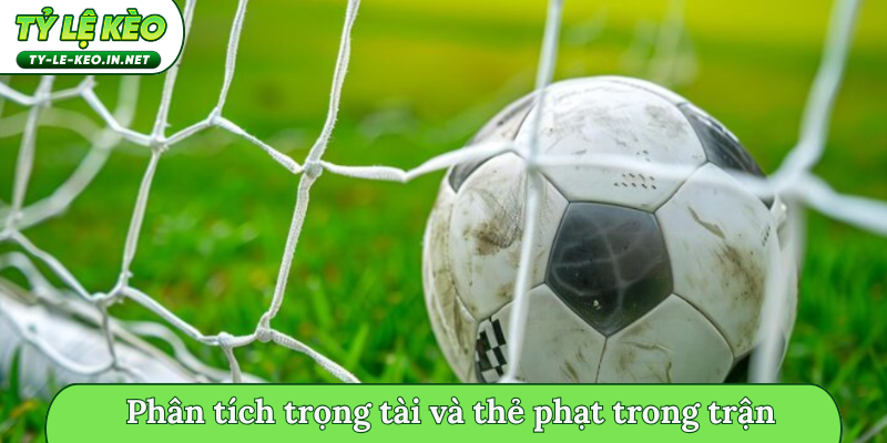 Phân tích trọng tài và thẻ phạt trong trận