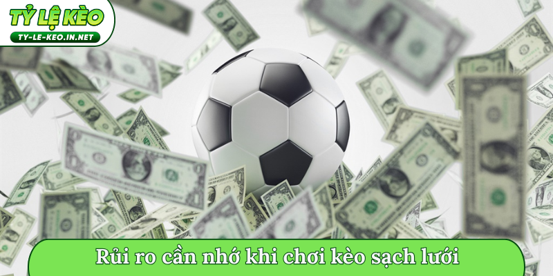 Rủi ro cần nhớ khi chơi kèo sạch lưới