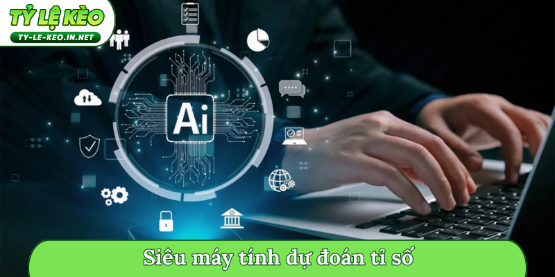 Siêu máy tính dự đoán tỉ số
