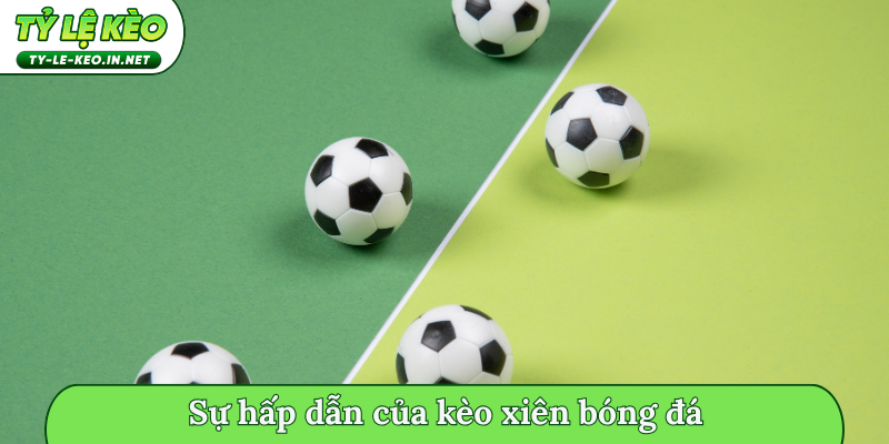 Sự hấp dẫn của kèo xiên bóng đá