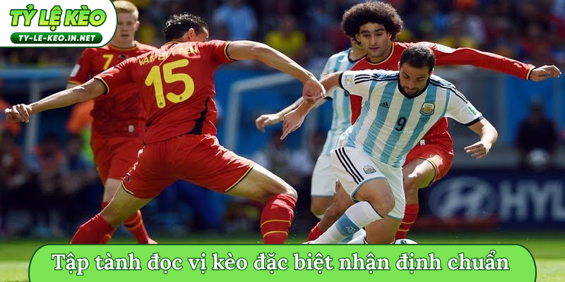 Tập tành đọc vị kèo đặc biệt nhận định thêm chuẩn xác