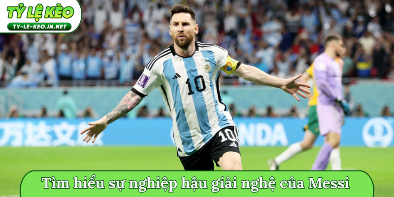 Tìm hiểu sự nghiệp hậu giải nghệ của Messi