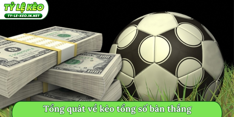 Tổng quát về kèo tổng số bàn thắng