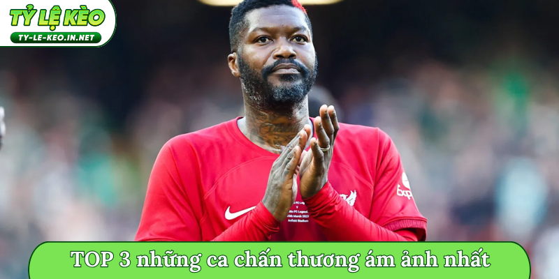 TOP 3 những ca chấn thương ám ảnh nhất