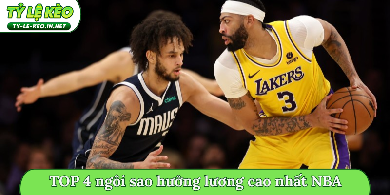 TOP 4 ngôi sao hưởng lương cao nhất NBA