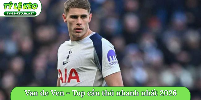 Van de Ven - Top cầu thủ nhanh nhất 2026