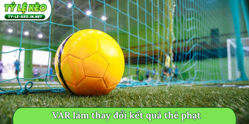 VAR làm thay đổi kết quả thẻ phạt