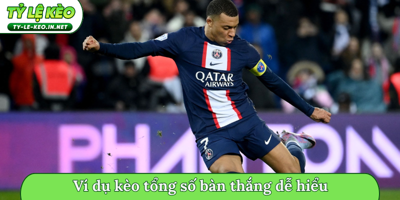 Ví dụ kèo tổng số bàn thắng dễ hiểu