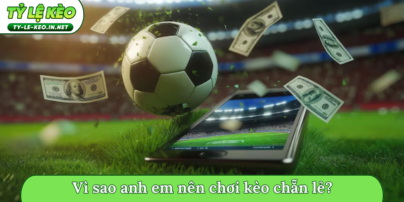 Vì sao anh em nên chơi kèo chẵn lẻ?