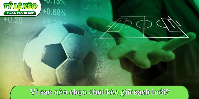 Vì sao nên chọn chơi kèo giữ sạch lưới?