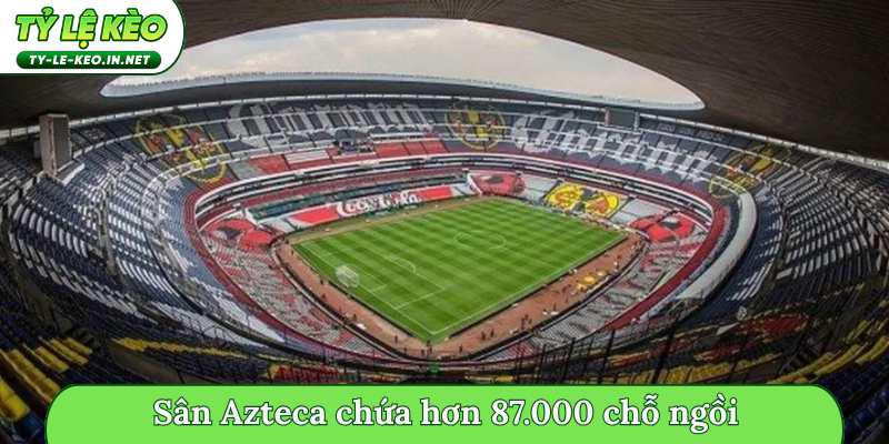 Sân vận động khủng nhất World Cup - Azteca chứa hơn 87.000 chỗ ngồi